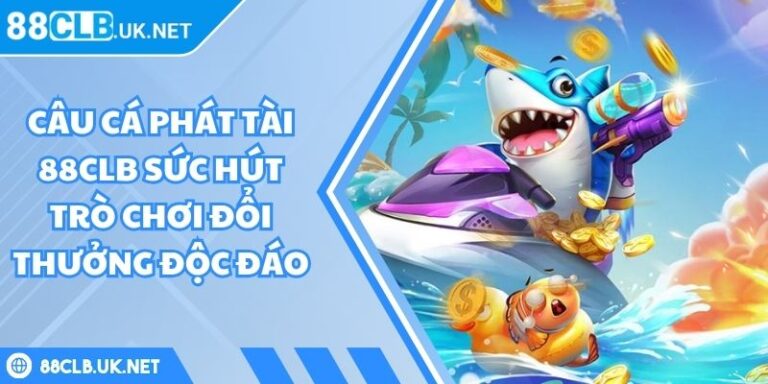 Câu cá phát tài 88CLB