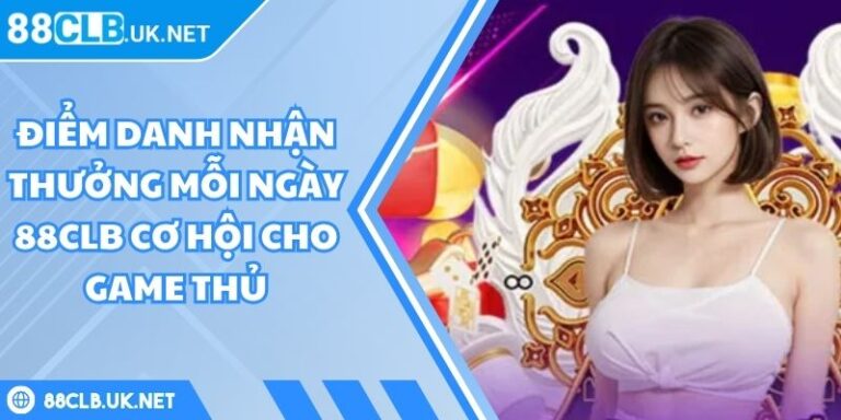 Điểm Danh Nhận Thưởng Mỗi Ngày 88CLB Cơ Hội Cho Game Thủ 1 điểm danh nhận thưởng mỗi ngày 88CLB