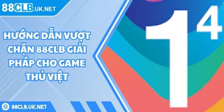 Hướng Dẫn Vượt Chặn 88CLB Giải Pháp Cho Game Thủ Việt 6 hướng dẫn vượt chặn 88CLB