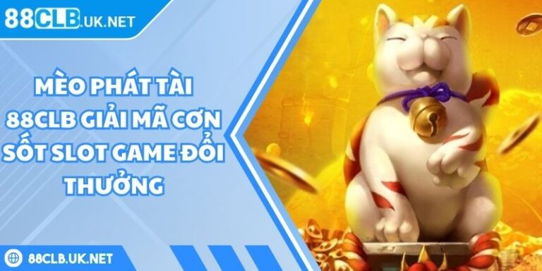 Mèo Phát Tài 88CLB Giải Mã Cơn Sốt Slot Game Đổi Thưởng 9 Mèo phát tài 88CLB