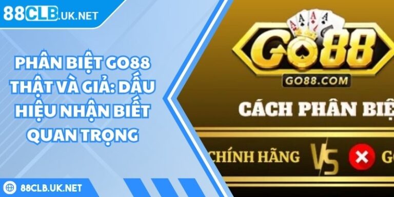 Phân Biệt Go88 Thật Và Giả: Dấu Hiệu Nhận Biết Quan Trọng
