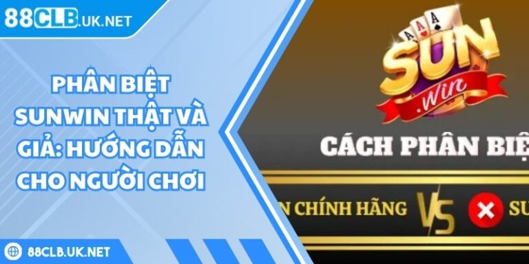 Phân Biệt Sunwin Thật Và Giả: Hướng Dẫn Cho Người Chơi